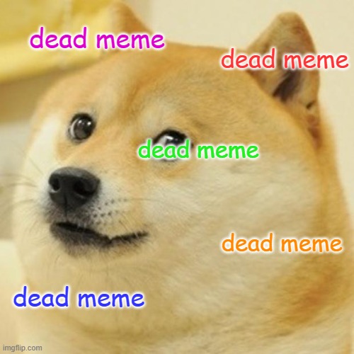 Doge | dead meme; dead meme; dead meme; dead meme; dead meme | image tagged in memes,doge | made w/ Imgflip meme maker