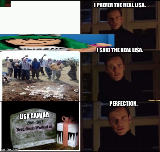 Some random meme I posted lol | I PREFER THE REAL LISA. I SAID THE REAL LISA. PERFECTION. | image tagged in show me the real,fun | made w/ Imgflip meme maker