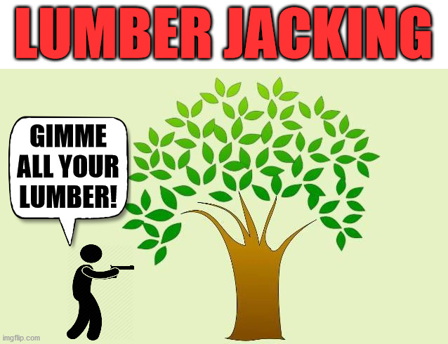 This is really what jacking lumber is like. | LUMBER JACKING; GIMME ALL YOUR LUMBER! | image tagged in lumberjack,hold up | made w/ Imgflip meme maker