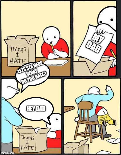 R.I.P. | MY DAD; LETS SEE HERE
WHAT DO YOU HATE? HEY DAD | image tagged in things i hate box meme | made w/ Imgflip meme maker