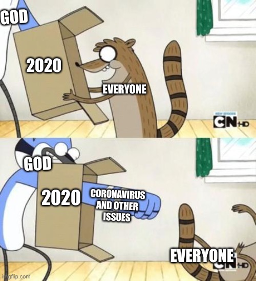 Maybe 2021 will be better,lol | GOD; 2020; EVERYONE; GOD; 2020; CORONAVIRUS AND OTHER ISSUES; EVERYONE | image tagged in mordecai punches rigby through a box | made w/ Imgflip meme maker