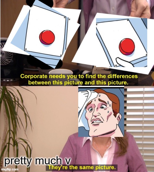 They're The Same Picture | pretty much v | image tagged in memes,they're the same picture,two buttons,adding images,you're actually reading the tags,you somehow still are | made w/ Imgflip meme maker