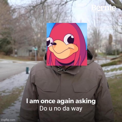 Bernie I Am Once Again Asking For Your Support Meme | Do u no da way | image tagged in memes,bernie i am once again asking for your support,unganda knuckles | made w/ Imgflip meme maker
