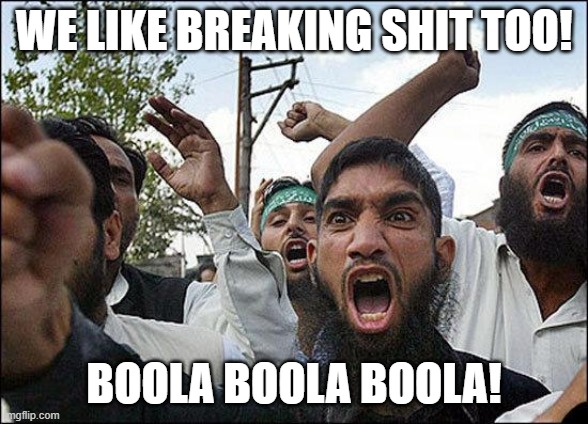 Muslim rage boy | WE LIKE BREAKING SHIT TOO! BOOLA BOOLA BOOLA! | image tagged in muslim rage boy | made w/ Imgflip meme maker