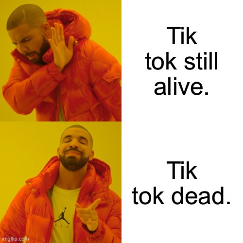 Tik tok should be dead | Tik tok still alive. Tik tok dead. | image tagged in memes,drake hotline bling | made w/ Imgflip meme maker