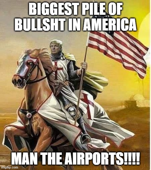 Man The Airports! | BIGGEST PILE OF BULLSHT IN AMERICA; MAN THE AIRPORTS!!!! | image tagged in trump lovers,republicons,democrats,scumbag republicans | made w/ Imgflip meme maker