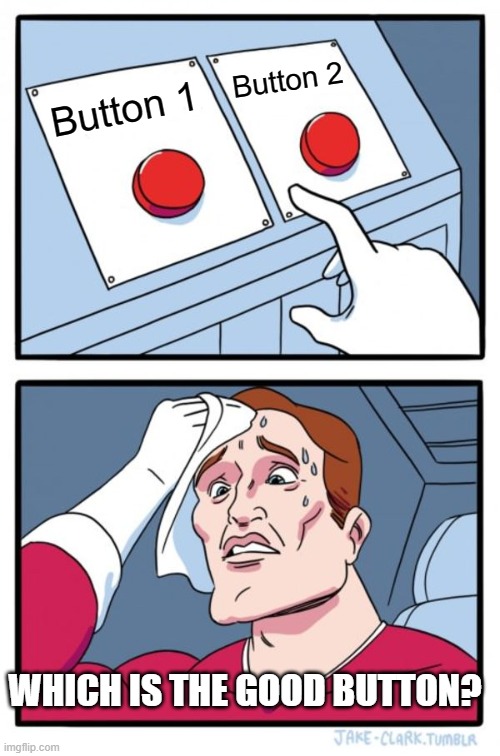 Buttons | Button 2; Button 1; WHICH IS THE GOOD BUTTON? | image tagged in memes,two buttons | made w/ Imgflip meme maker