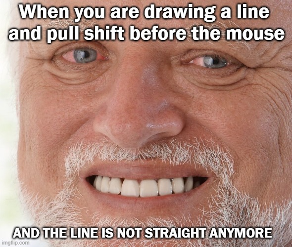 Scratch Line Drawing Problems | When you are drawing a line 
and pull shift before the mouse; AND THE LINE IS NOT STRAIGHT ANYMORE | image tagged in hide the pain harold | made w/ Imgflip meme maker