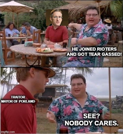 nice try asshole.  you're still a failure. | HE JOINED RIOTERS AND GOT TEAR GASSED! TRAITOR MAYOR OF PORLAND; SEE? NOBODY CARES. | image tagged in memes,see nobody cares | made w/ Imgflip meme maker