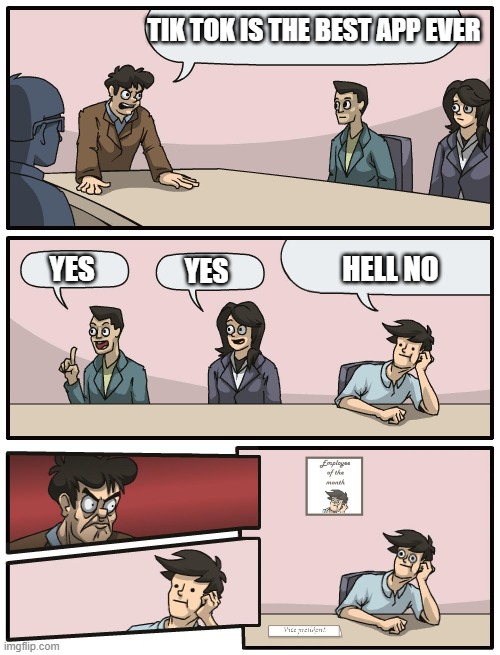 The Best Way To Become Employee of The Month | TIK TOK IS THE BEST APP EVER; YES; HELL NO; YES | image tagged in boardroom meeting unexpected ending | made w/ Imgflip meme maker