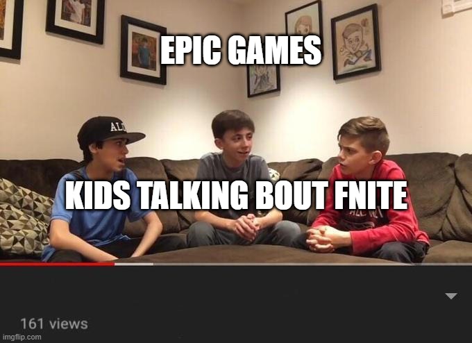 Kids debating | EPIC GAMES; KIDS TALKING BOUT FNITE | image tagged in kids debating | made w/ Imgflip meme maker