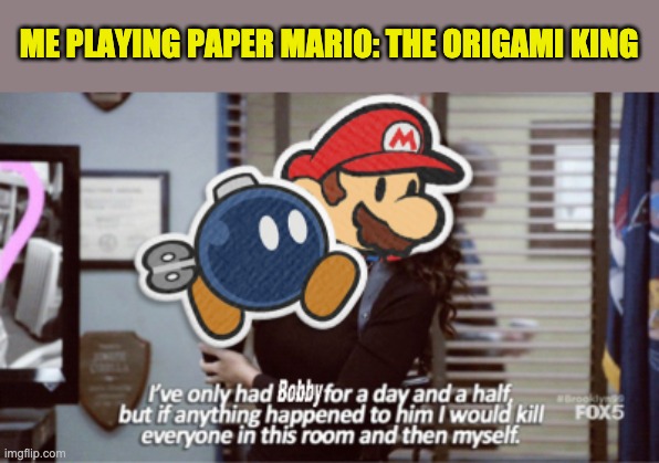 Seriously I love him so much | ME PLAYING PAPER MARIO: THE ORIGAMI KING | image tagged in mario,memes | made w/ Imgflip meme maker