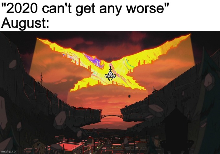 2020mageddon | "2020 can't get any worse"
August: | image tagged in memes,2020,oop,gravity falls | made w/ Imgflip meme maker