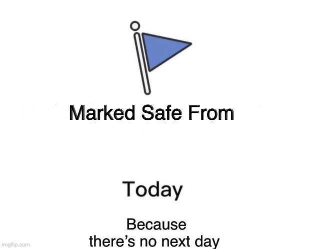 Marked Safe From Meme | Because there’s no next day | image tagged in memes,marked safe from,end of the world | made w/ Imgflip meme maker