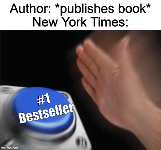 This always confused me as a child | Author: *publishes book*
New York Times:; #1 Bestseller | image tagged in memes,blank nut button | made w/ Imgflip meme maker