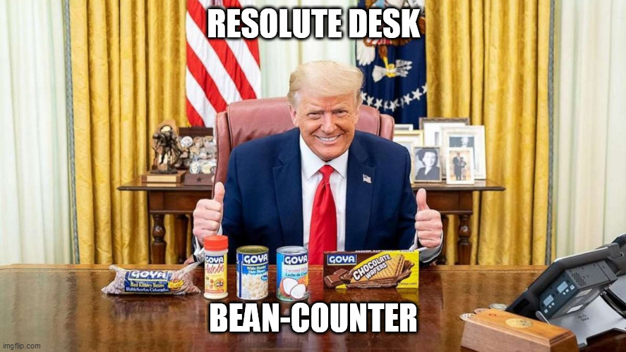 Oval Office Beans | RESOLUTE DESK; BEAN-COUNTER | image tagged in goya,beans,oval office | made w/ Imgflip meme maker