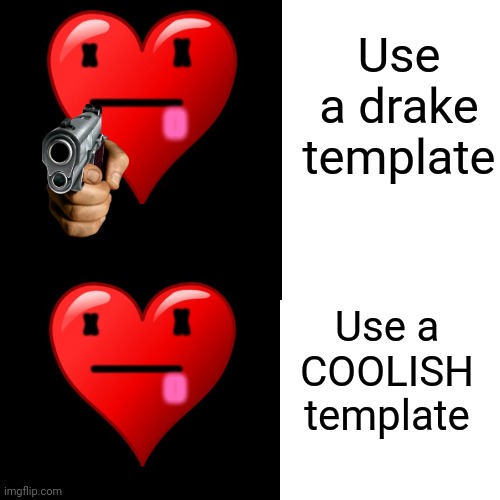 Use a drake template; Use a COOLISH template | made w/ Imgflip meme maker