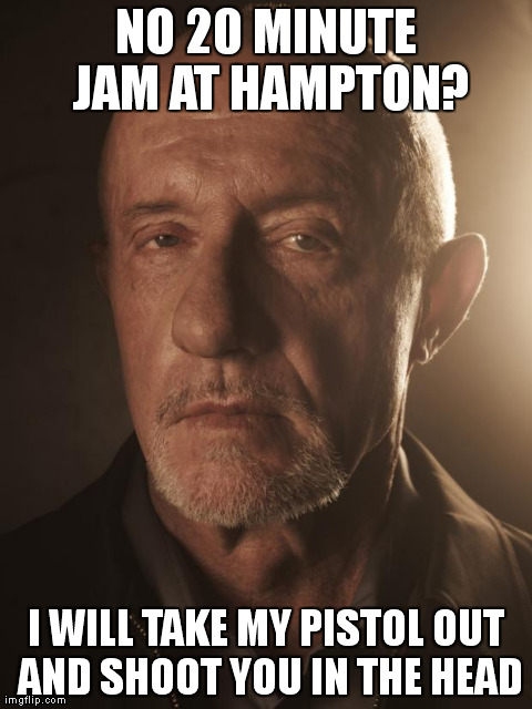 NO 20 MINUTE JAM AT HAMPTON? I WILL TAKE MY PISTOL OUT AND SHOOT YOU IN THE HEAD | made w/ Imgflip meme maker