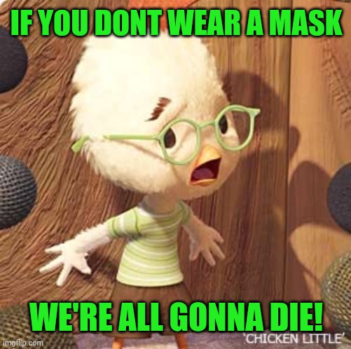 chicken little | IF YOU DONT WEAR A MASK WE'RE ALL GONNA DIE! | image tagged in chicken little | made w/ Imgflip meme maker