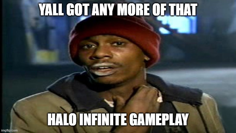 when the halo infinite gamplay reveal is finite | YALL GOT ANY MORE OF THAT; HALO INFINITE GAMEPLAY | image tagged in halo | made w/ Imgflip meme maker