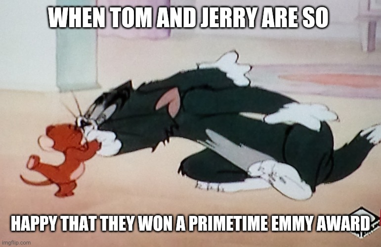 When tom and jerry are so happy that they won a primetime emmy award | WHEN TOM AND JERRY ARE SO; HAPPY THAT THEY WON A PRIMETIME EMMY AWARD | image tagged in tom and jerry,kissing | made w/ Imgflip meme maker