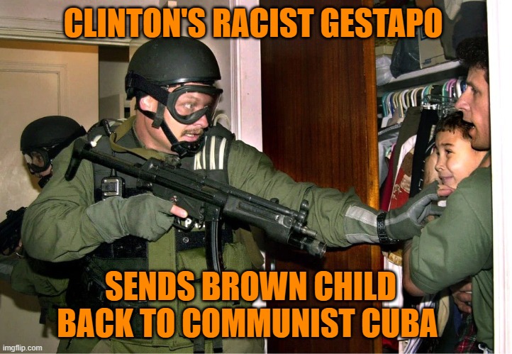 CLINTON'S RACIST GESTAPO SENDS BROWN CHILD BACK TO COMMUNIST CUBA | made w/ Imgflip meme maker