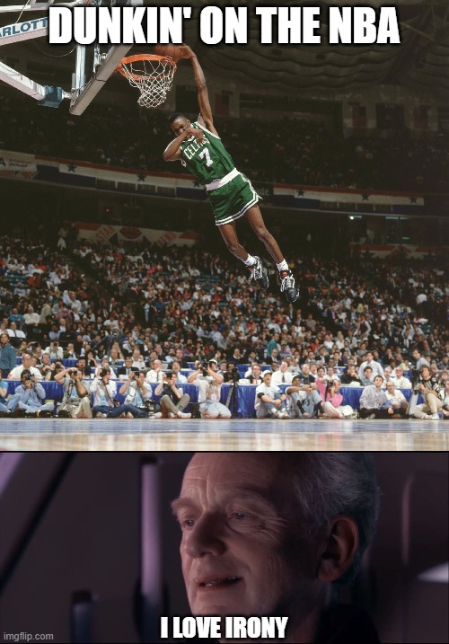 DUNKIN' ON THE NBA I LOVE IRONY | image tagged in palpatine ironic | made w/ Imgflip meme maker