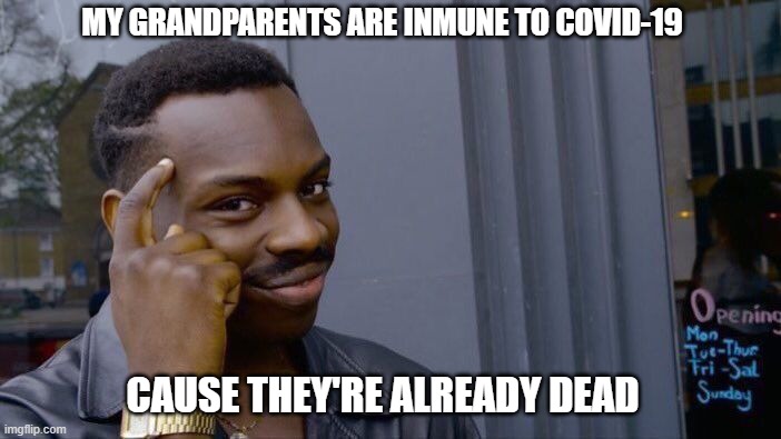 Roll Safe Think About It | MY GRANDPARENTS ARE INMUNE TO COVID-19; CAUSE THEY'RE ALREADY DEAD | image tagged in memes,roll safe think about it | made w/ Imgflip meme maker