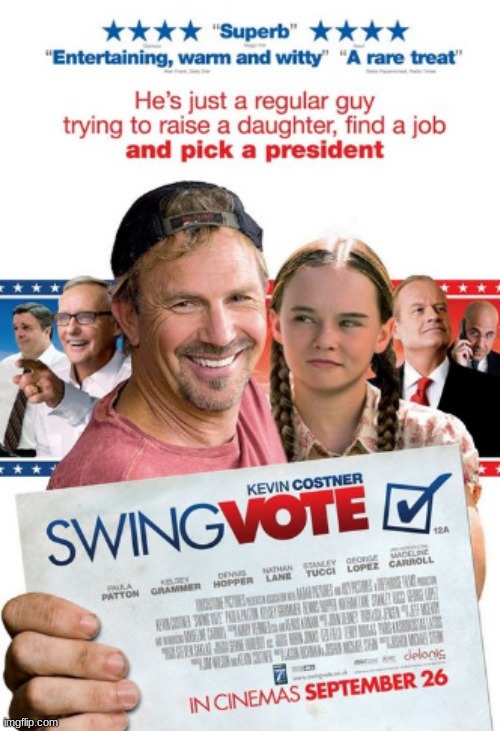 This one made me MAD!!! | image tagged in swing vote,movies,kevin costner,kelsey grammar,dennis hopper,nathan lane | made w/ Imgflip meme maker