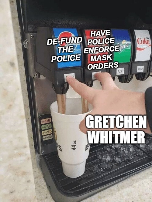 We truly have a brilliant governor here in Michigan | HAVE POLICE ENFORCE MASK 
ORDERS; DE-FUND THE POLICE; GRETCHEN WHITMER | image tagged in coke pepsi,gretchen whitmer,face mask,defund police,blm | made w/ Imgflip meme maker