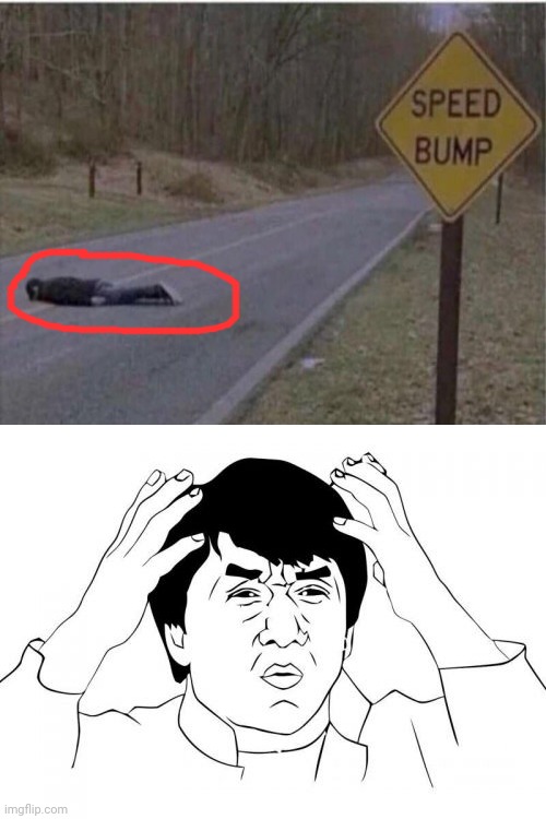 Wait, what! The guy is laying on the road as the speed bump. | image tagged in memes,jackie chan wtf,road sign,funny,meme,road | made w/ Imgflip meme maker