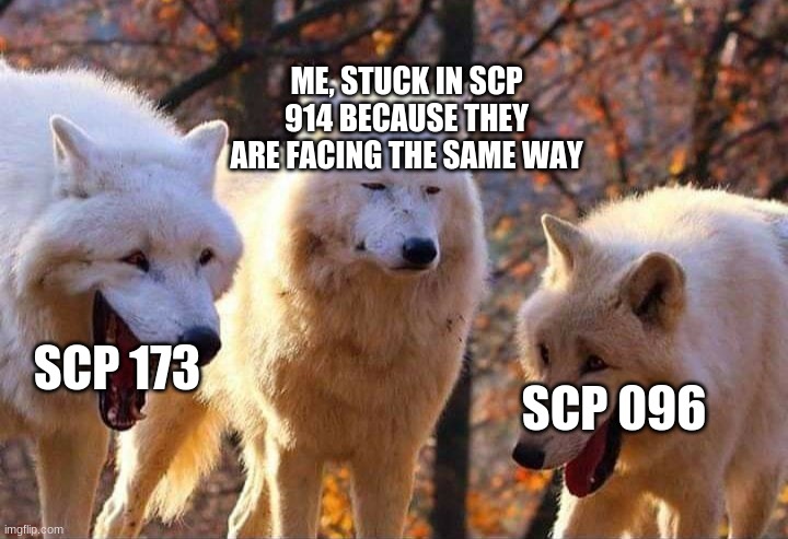 People that play SCP: containment breach can (sort of) relate. | ME, STUCK IN SCP 914 BECAUSE THEY ARE FACING THE SAME WAY; SCP 173; SCP 096 | image tagged in laughing wolf,scp,funny,scp containment breach,video games,scp memes | made w/ Imgflip meme maker