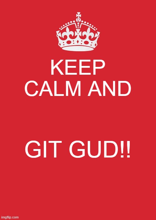 Keep Calm And Carry On Red | KEEP CALM AND; GIT GUD!! | image tagged in memes,keep calm and carry on red | made w/ Imgflip meme maker