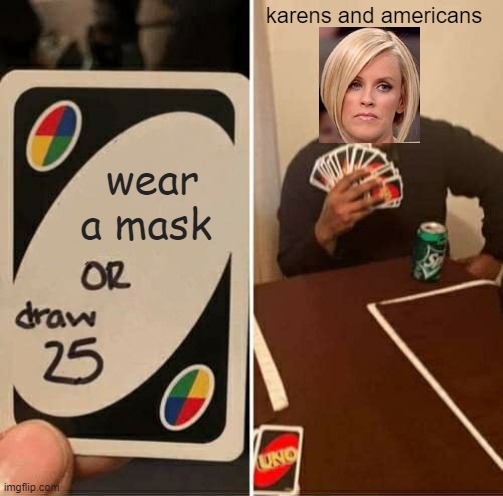 oh karen | karens and americans; wear a mask | image tagged in memes,uno draw 25 cards | made w/ Imgflip meme maker