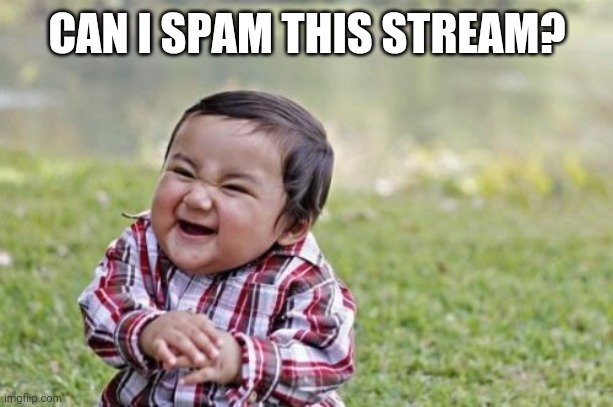 Evil Toddler | CAN I SPAM THIS STREAM? | image tagged in memes,evil toddler | made w/ Imgflip meme maker
