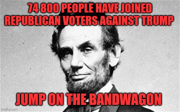 Trump or America. Tyranny or democracy | 74 800 PEOPLE HAVE JOINED REPUBLICAN VOTERS AGAINST TRUMP; JUMP ON THE BANDWAGON | image tagged in memes,donald trump,sociopath,election 2020,joe biden | made w/ Imgflip meme maker