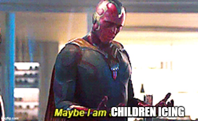 Maybe I am a monster | CHILDREN ICING | image tagged in maybe i am a monster | made w/ Imgflip meme maker