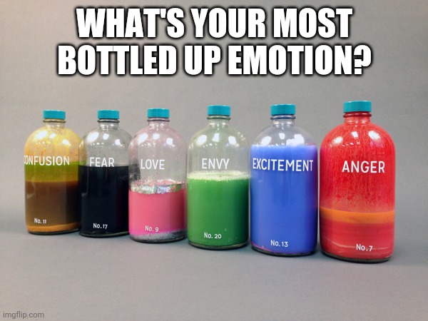 WHAT'S YOUR MOST BOTTLED UP EMOTION? | made w/ Imgflip meme maker