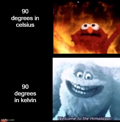 "ahh kelvin scale"- JohnMovies | 90 degrees in celsius; 90 degrees in kelvin | image tagged in hot and cold | made w/ Imgflip meme maker