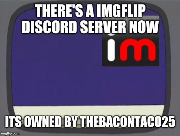 Link is in the comments below | THERE'S A IMGFLIP DISCORD SERVER NOW; ITS OWNED BY THEBACONTACO25 | image tagged in imgflip news | made w/ Imgflip meme maker