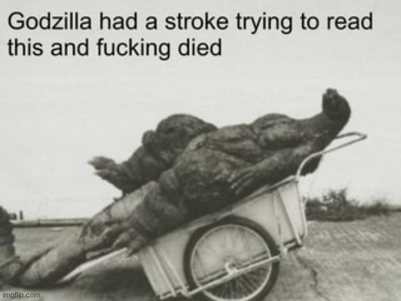 godzilla dies trying to read | image tagged in godzilla dies trying to read | made w/ Imgflip meme maker