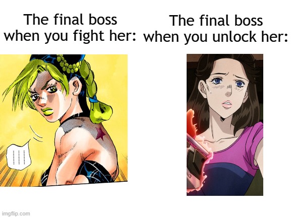 Why do video games do this? | The final boss when you fight her:; The final boss when you unlock her: | image tagged in blank white template | made w/ Imgflip meme maker