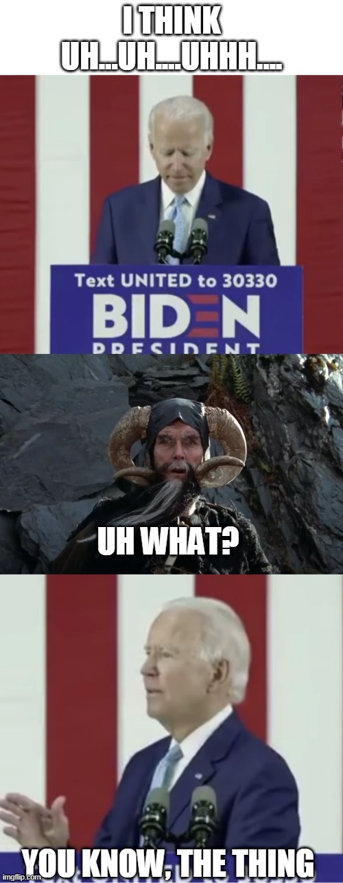 THE THING? | I THINK UH...UH....UHHH.... UH WHAT? YOU KNOW, THE THING | image tagged in memes,joe biden,creepy joe biden,monty python and the holy grail | made w/ Imgflip meme maker