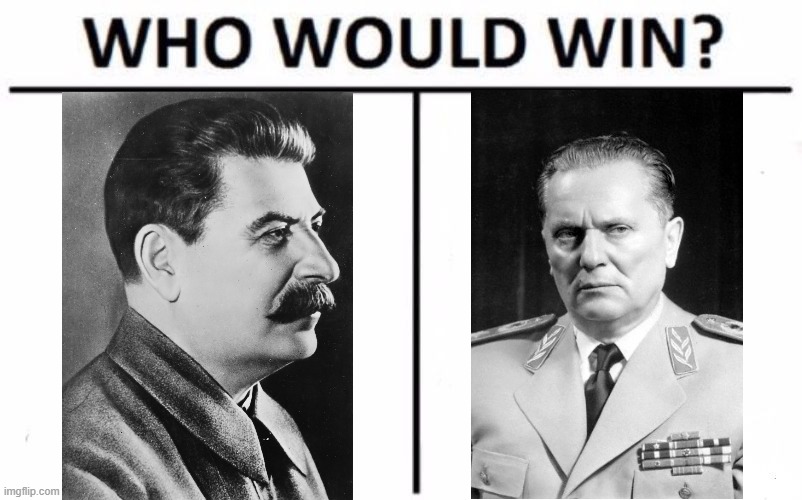 Josif Stalin or Josip Broz Tito? | image tagged in memes,who would win | made w/ Imgflip meme maker