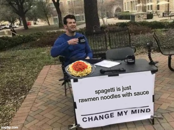 spagetti | spagetti is just rawmen noodles with sauce | image tagged in memes,change my mind | made w/ Imgflip meme maker