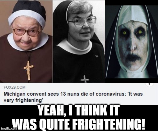 Covid Nuns | YEAH, I THINK IT WAS QUITE FRIGHTENING! | made w/ Imgflip meme maker