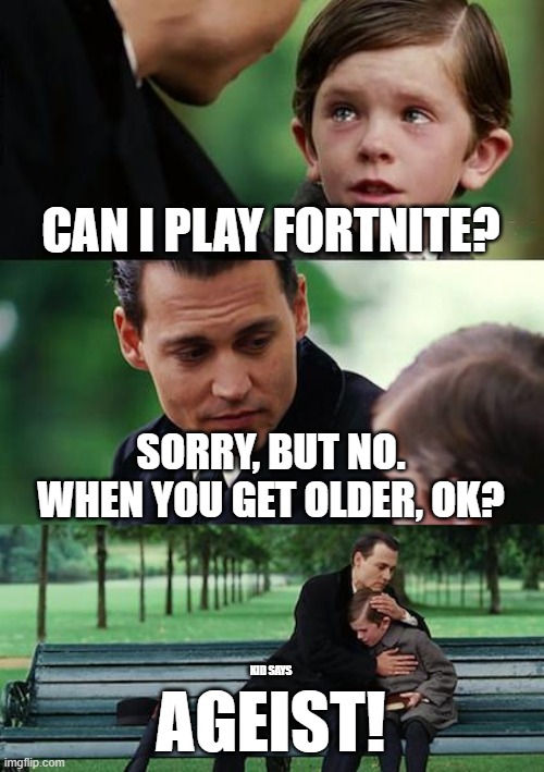 Cant play fortnite based on age |  CAN I PLAY FORTNITE? SORRY, BUT NO. WHEN YOU GET OLDER, OK? AGEIST! KID SAYS | image tagged in memes,finding neverland,fortnite,discrimination,naughty | made w/ Imgflip meme maker