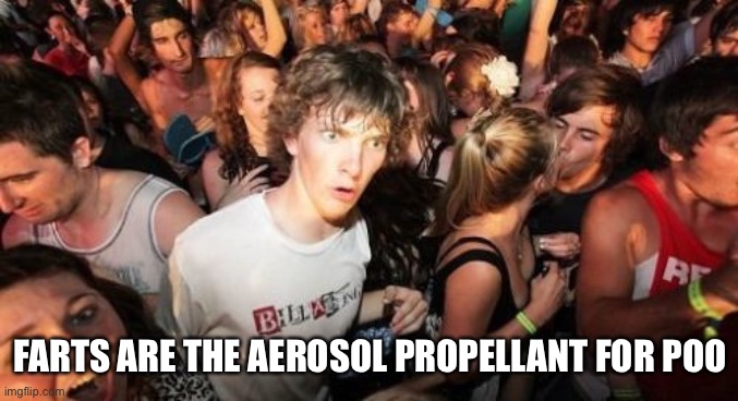 Sudden Clarity Clarence Meme | FARTS ARE THE AEROSOL PROPELLANT FOR POO | image tagged in memes,sudden clarity clarence | made w/ Imgflip meme maker