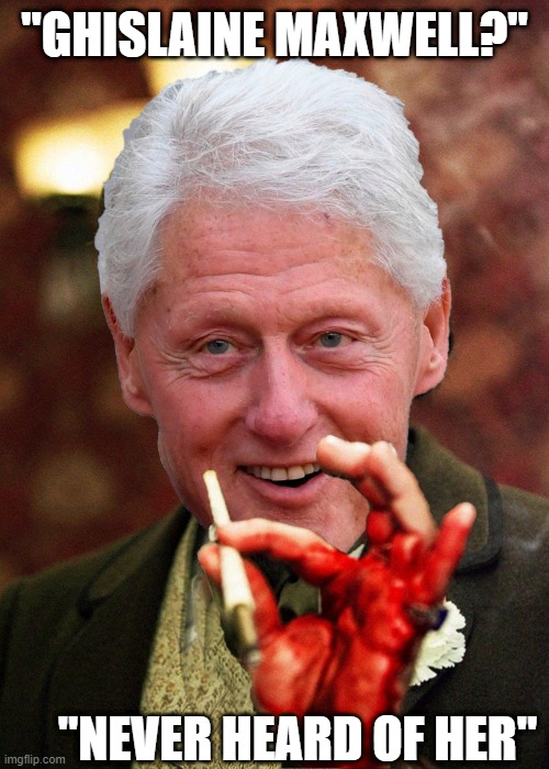 Like taking "candie" from a baby | "GHISLAINE MAXWELL?"; "NEVER HEARD OF HER" | image tagged in bill clinton,pedophile | made w/ Imgflip meme maker