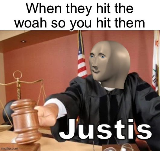 Meme man Justis | When they hit the woah so you hit them | image tagged in meme man justis | made w/ Imgflip meme maker